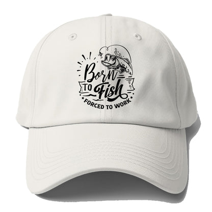 Born to fish forced to work Hat