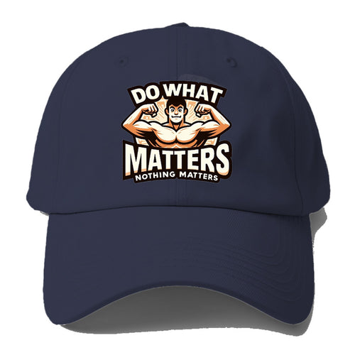 Do What Matters Nothing Matters Baseball Cap