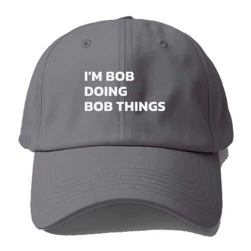I'm Bob Doing Bob Things Baseball Cap