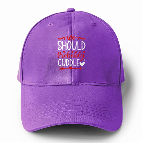 We Should Probably Cuddle Solid Color Baseball Cap