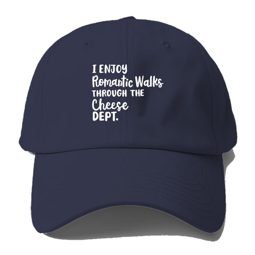 I Enjoy Romantic Walks Through The Cheese Dept Baseball Cap