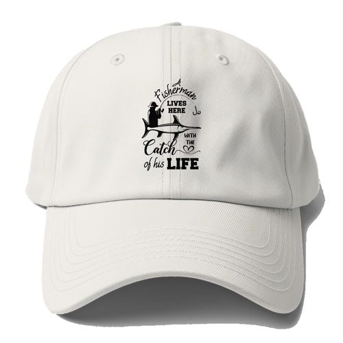 Fisherman Lives Here With The Catch Of His Life Baseball Cap