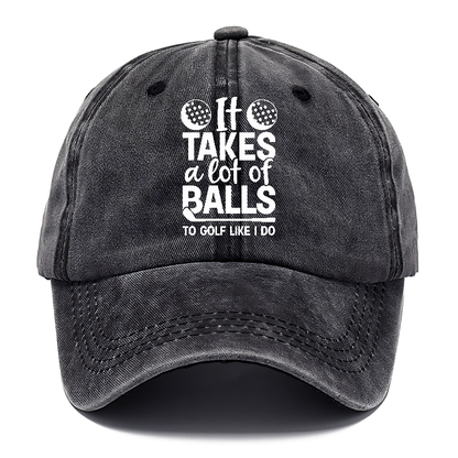 It Takes A Lot Of Balls To Golf Like I Do Hat