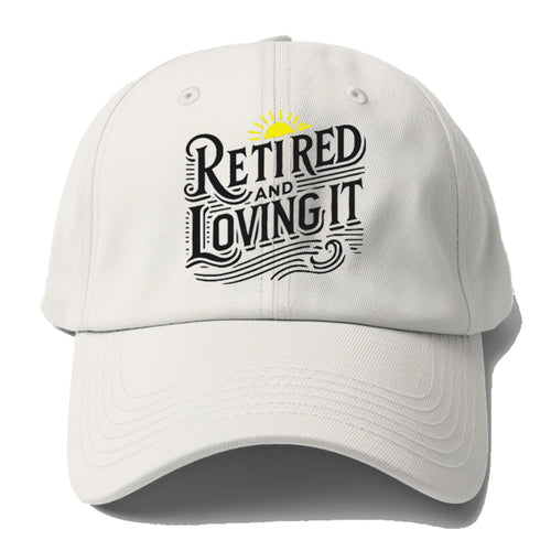 Retired And Loving It Baseball Cap