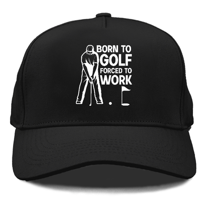 Born To Golf Forced To Work Hat