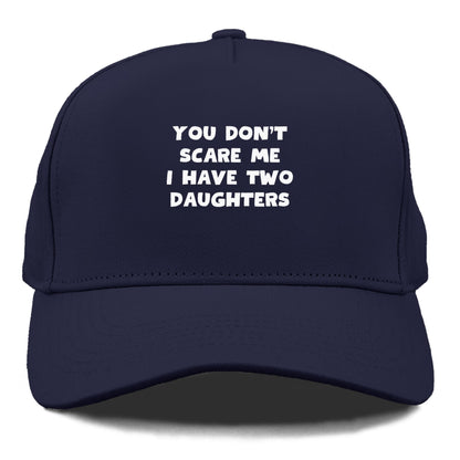 you don't scare me i have two daughters Hat