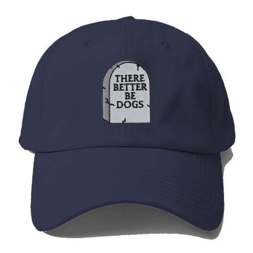 There Better Be Dogs Baseball Cap
