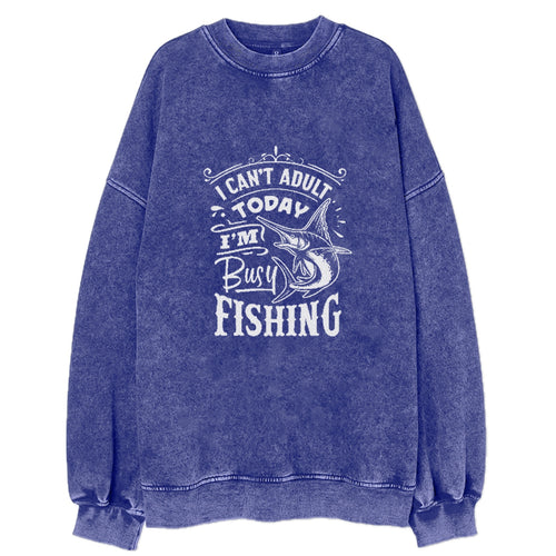 I Cant Adult Today I'm Busy Fishing Vintage Sweatshirt