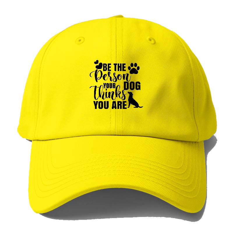 Be the person your dog thinks you are Hat