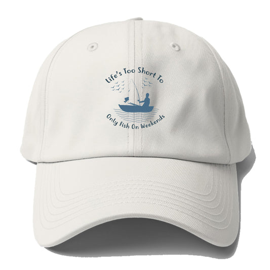 Life's too short to only fish on weekends Hat