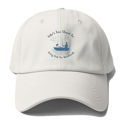 Life's Too Short To Only Fish On Weekends Baseball Cap For Big Heads