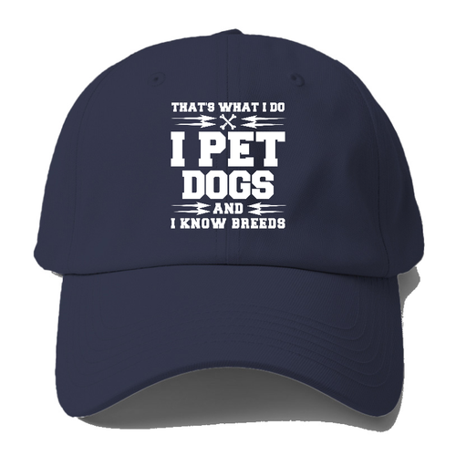 That's What I Do, I Pet Dogs And I Know Breeds Baseball Cap