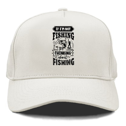 If Im not fishing thinking about fishing Hat