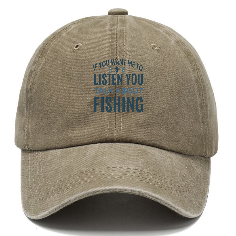 If you want me to listen you talk about fishing Hat