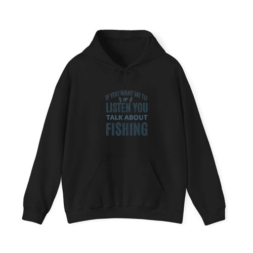 If You Want Me To Listen You Talk About Fishing Hooded Sweatshirt