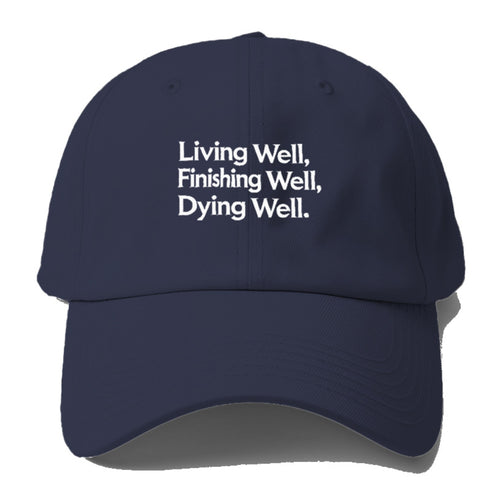 Living Well, Finishing Well, Dying Well Baseball Cap