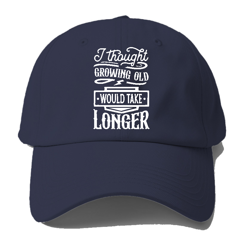 I thought growing old would take longer Hat