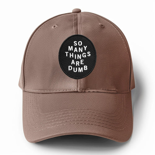 So Many Things Are Dumb Solid Color Baseball Cap