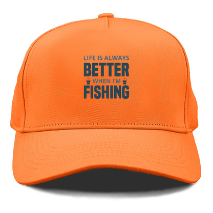 Life is always better when i'm fishing Hat