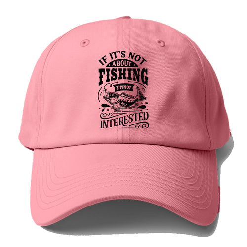 If Its Not About Fishing I'm Not Interested Baseball Cap For Big Heads