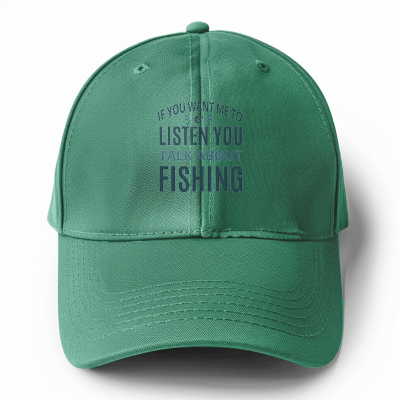 If you want me to listen you talk about fishing Hat