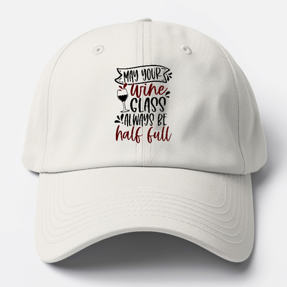 may your wine glass always be half full Hat