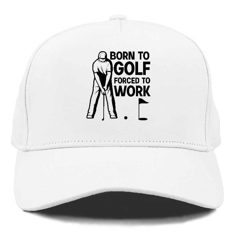 Born To Golf Forced To Work Hat