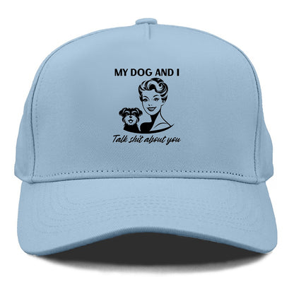 my dog and i talk shit about you Hat