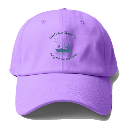 Life's too short to only fish on weekends Hat