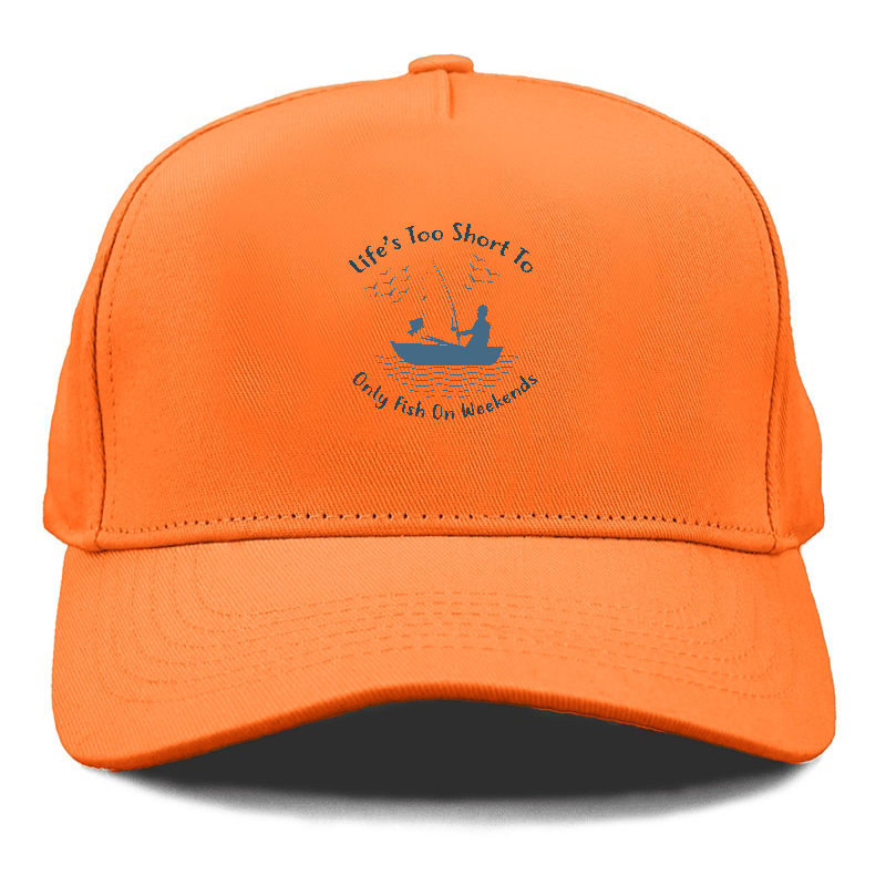 Life's too short to only fish on weekends Hat