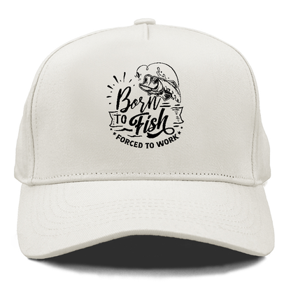 Born to fish forced to work Hat