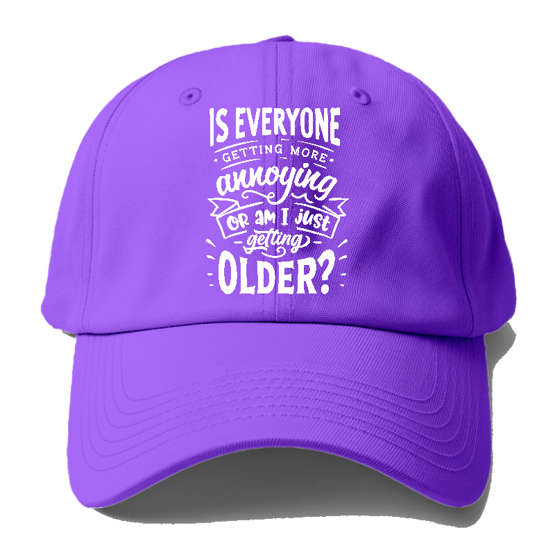 Is everyone getting more annoying or am i just getting older Hat