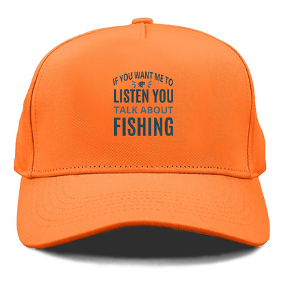 If you want me to listen you talk about fishing Hat