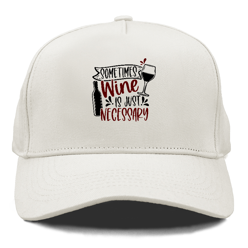 sometimes wine is just necessary Hat