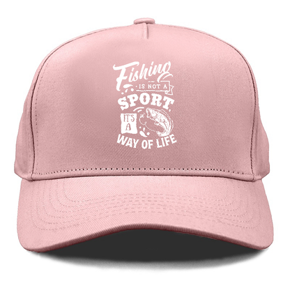 Fishing is not a sport it's a way of life Hat