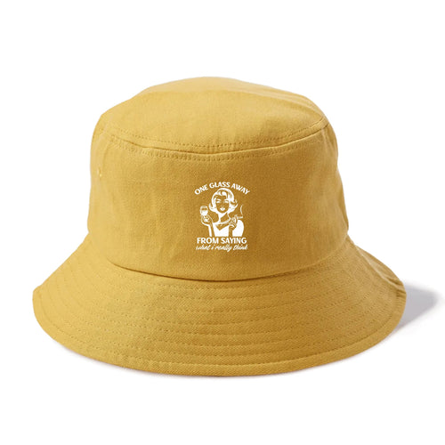 One Glass Away From Saying What I Really Think!! Bucket Hat