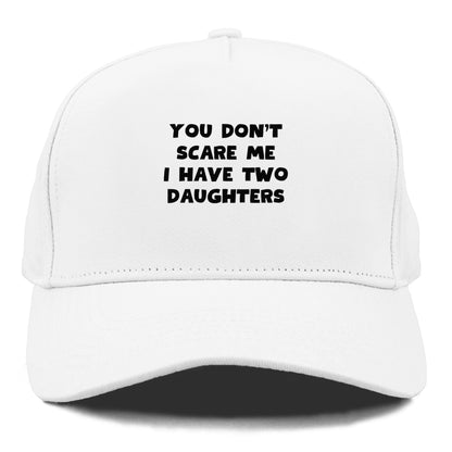 you don't scare me i have two daughters Hat