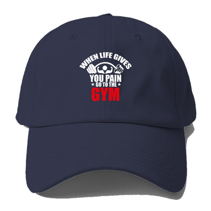 when life gives you pain go to the gym Hat