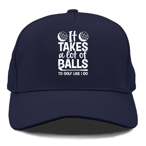 It Takes A Lot Of Balls To Golf Like I Do Cap