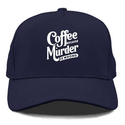 coffee because murder is wrong Hat