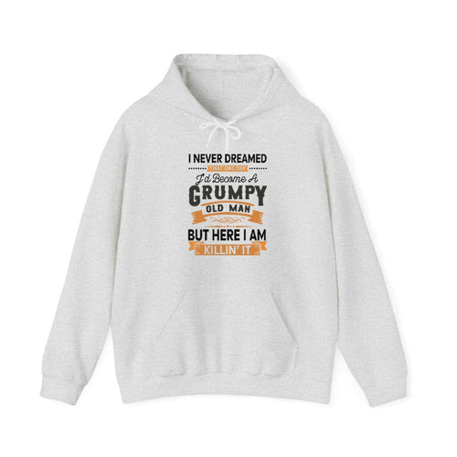 I Never Dreamed That One Day I'd Become A Grumpy Old Man But Here I Am Killin' It Hooded Sweatshirt