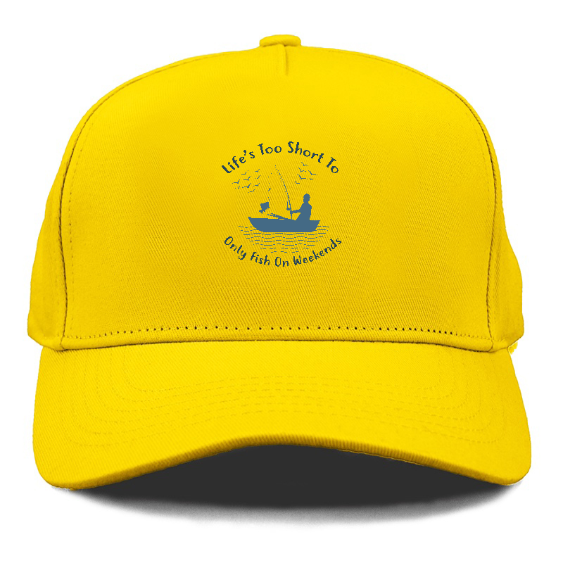 Life's too short to only fish on weekends Hat