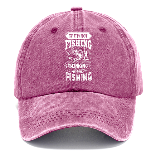 If Im Not Fishing Thinking About Fishing Classic Cap