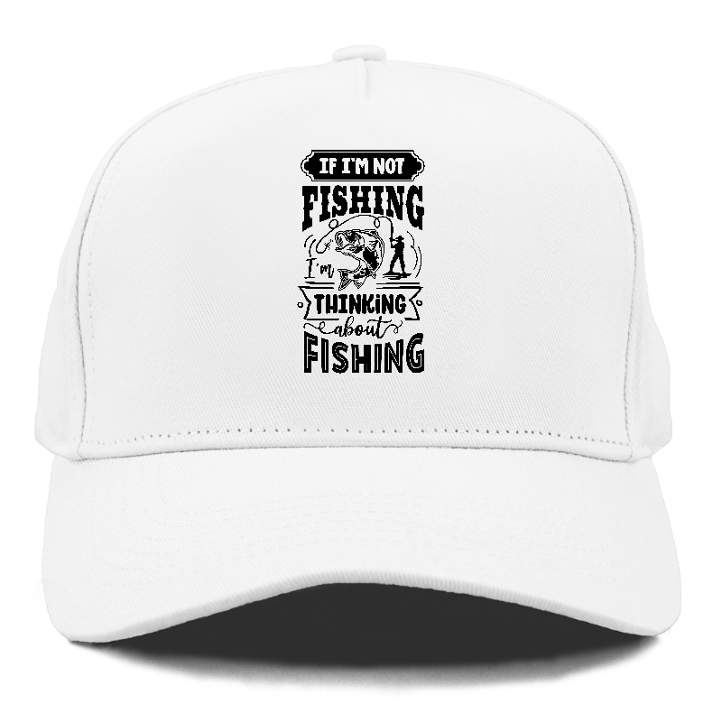 If Im not fishing thinking about fishing Hat