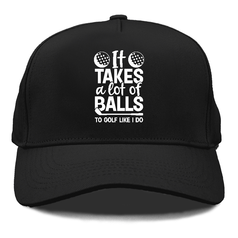 It Takes A Lot Of Balls To Golf Like I Do Hat