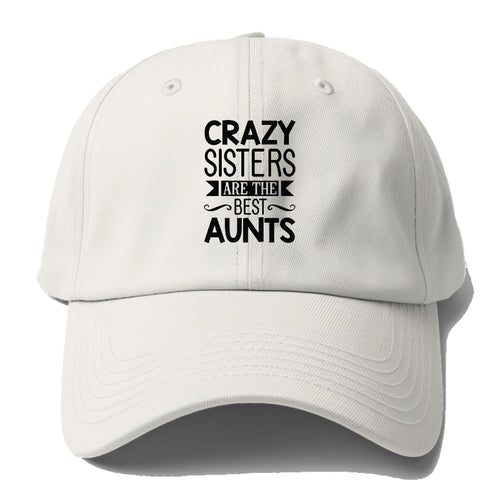 Crazy Sisters Are The Best Aunts Baseball Cap For Big Heads