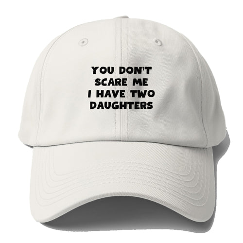 You Don't Scare Me I Have Two Daughters Baseball Cap