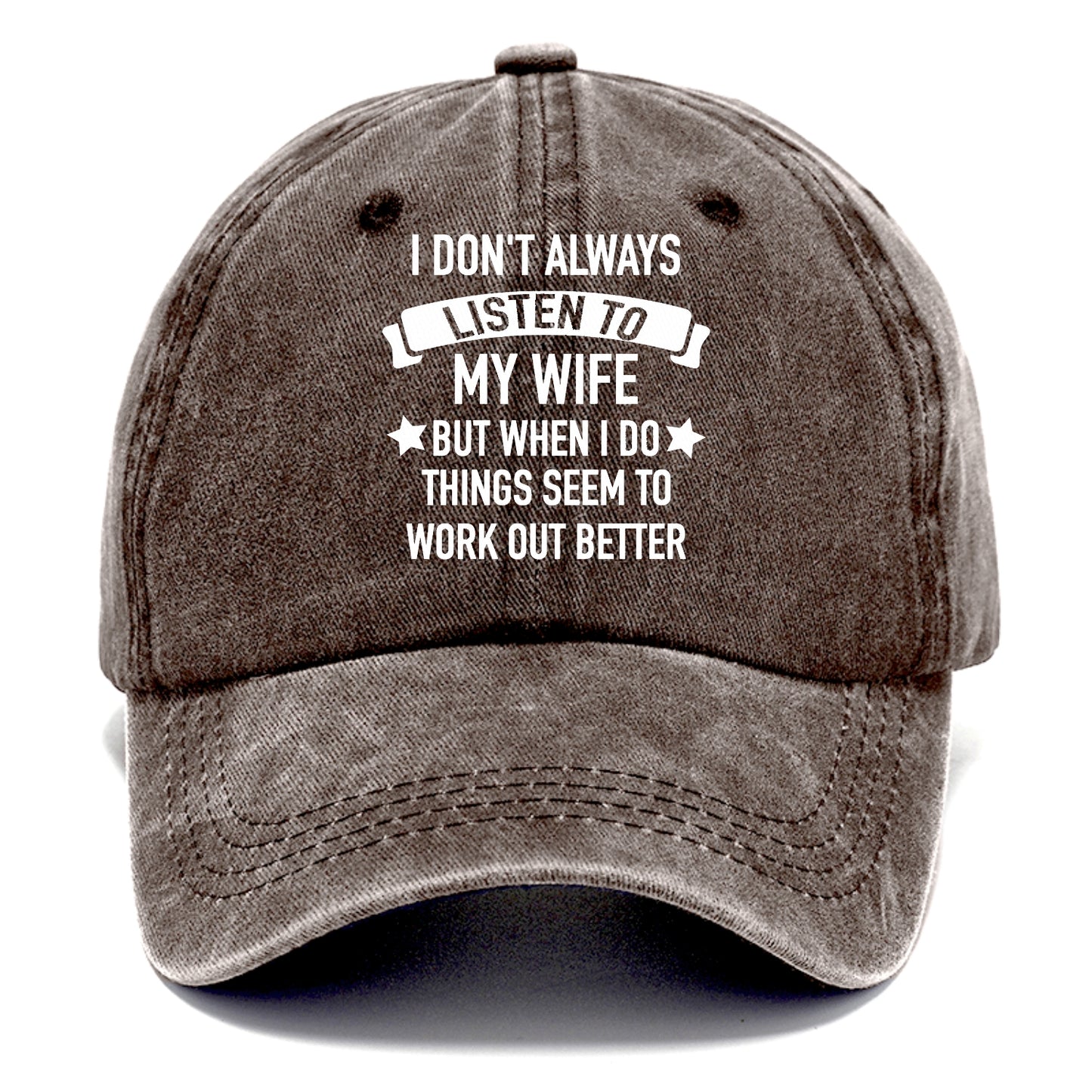 i don't always listen to my wife but when i do things seem to work out better Hat