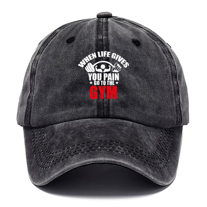 when life gives you pain go to the gym Hat