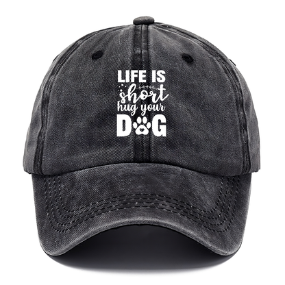 Life is short hug your dog   Hat